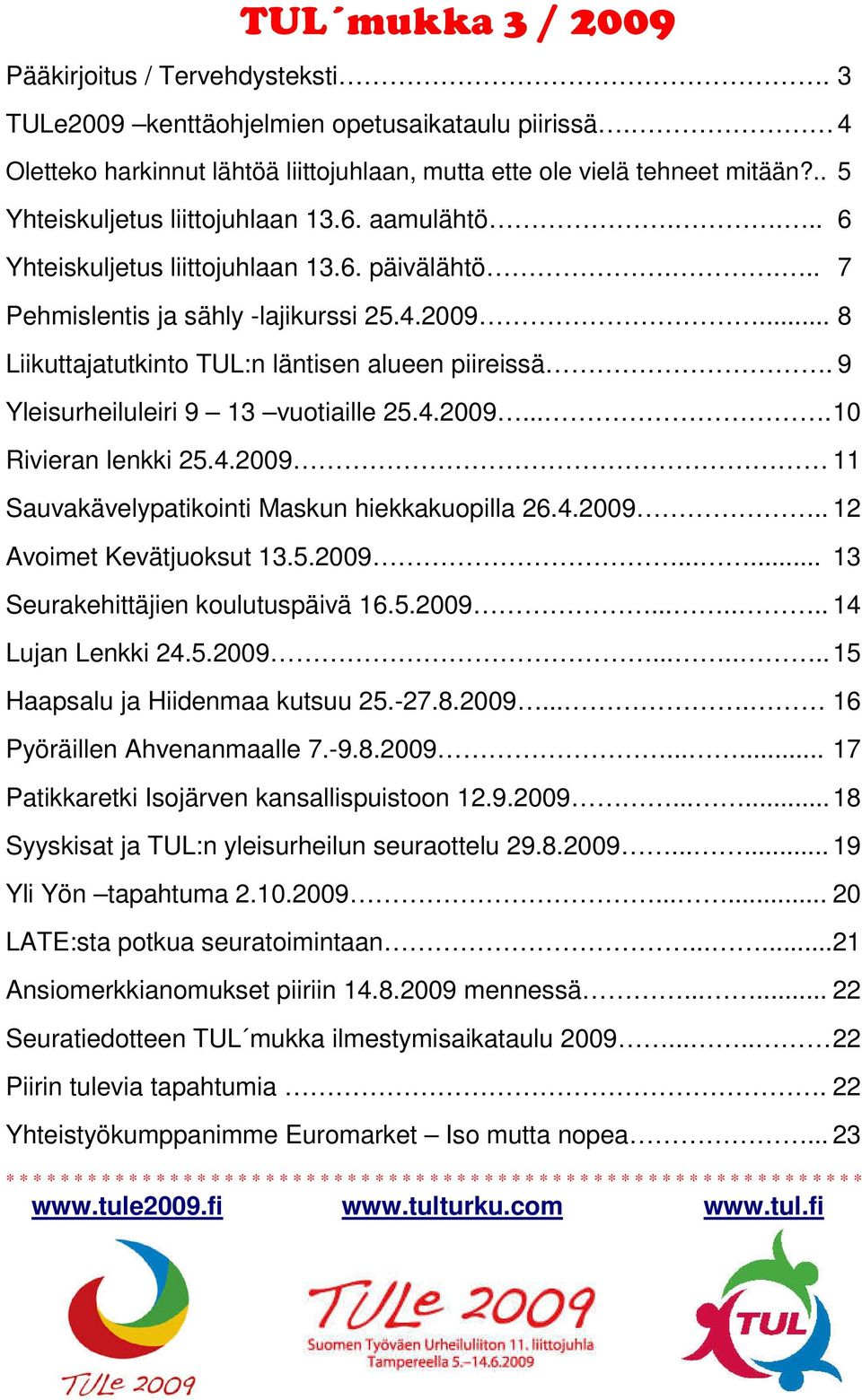 .. 8 Liikuttajatutkinto TUL:n läntisen alueen piireissä. 9 Yleisurheiluleiri 9 13 vuotiaille 25.4.2009.... 10 Rivieran lenkki 25.4.2009 11 Sauvakävelypatikointi Maskun hiekkakuopilla 26.4.2009.. 12 Avoimet Kevätjuoksut 13.