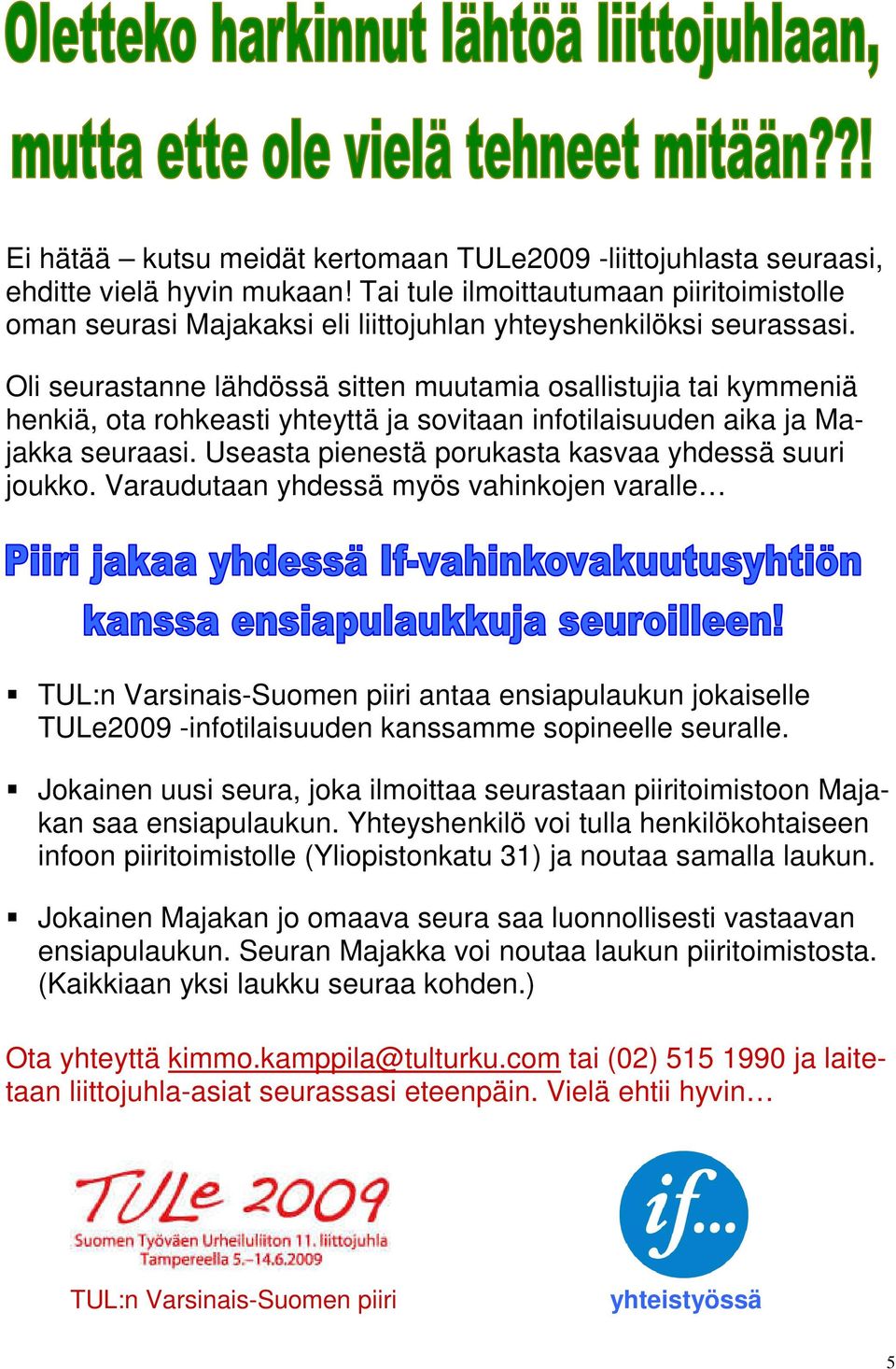 Oli seurastanne lähdössä sitten muutamia osallistujia tai kymmeniä henkiä, ota rohkeasti yhteyttä ja sovitaan infotilaisuuden aika ja Majakka seuraasi.