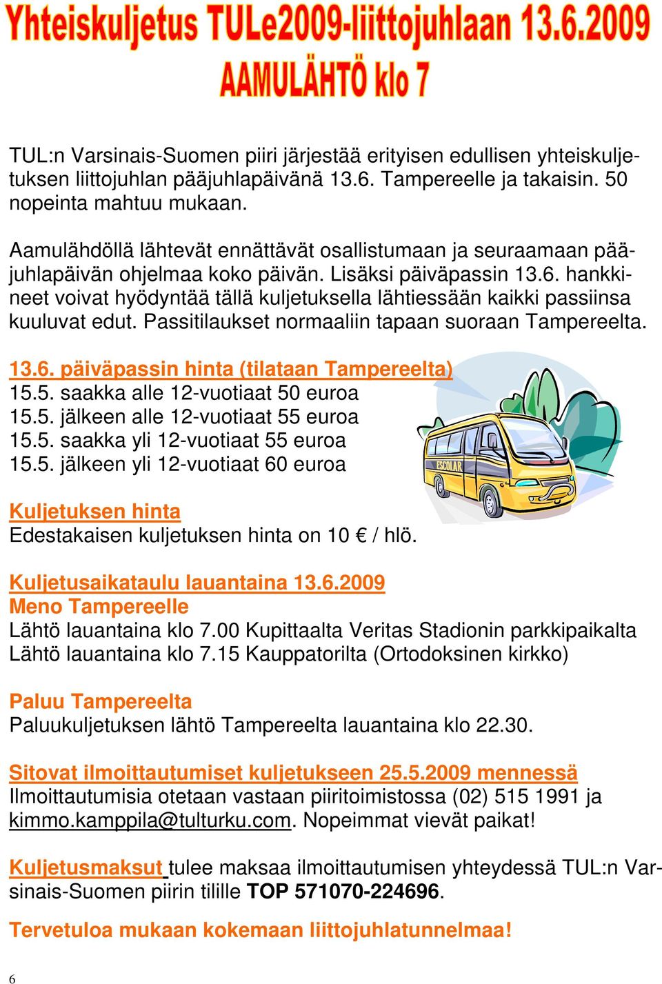 hankkineet voivat hyödyntää tällä kuljetuksella lähtiessään kaikki passiinsa kuuluvat edut. Passitilaukset normaaliin tapaan suoraan Tampereelta. 13.6. päiväpassin hinta (tilataan Tampereelta) 15.