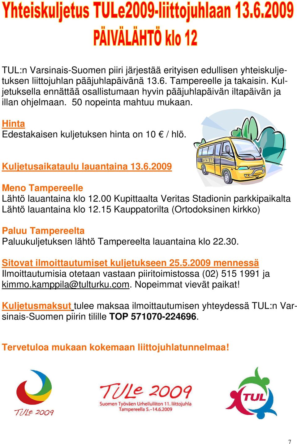 2009 Meno Tampereelle Lähtö lauantaina klo 12.00 Kupittaalta Veritas Stadionin parkkipaikalta Lähtö lauantaina klo 12.