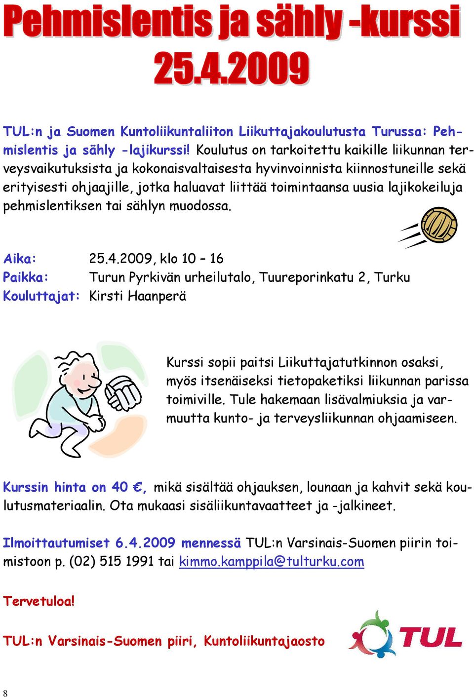 lajikokeiluja pehmislentiksen tai sählyn muodossa. Aika: 25.4.