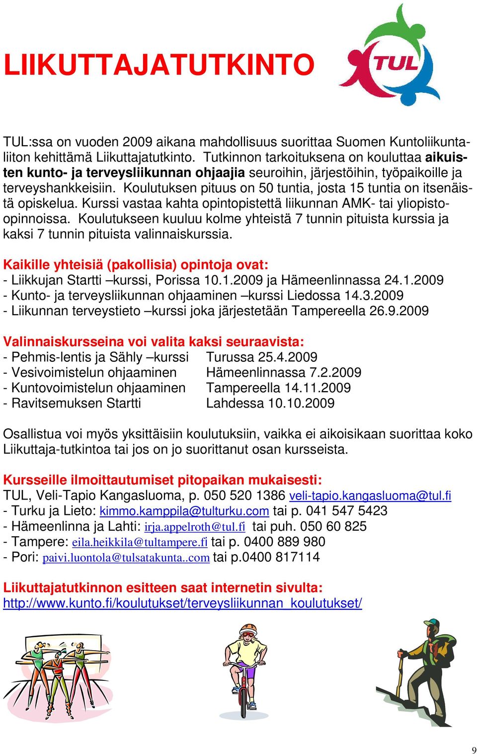 Koulutuksen pituus on 50 tuntia, josta 15 tuntia on itsenäistä opiskelua. Kurssi vastaa kahta opintopistettä liikunnan AMK- tai yliopistoopinnoissa.