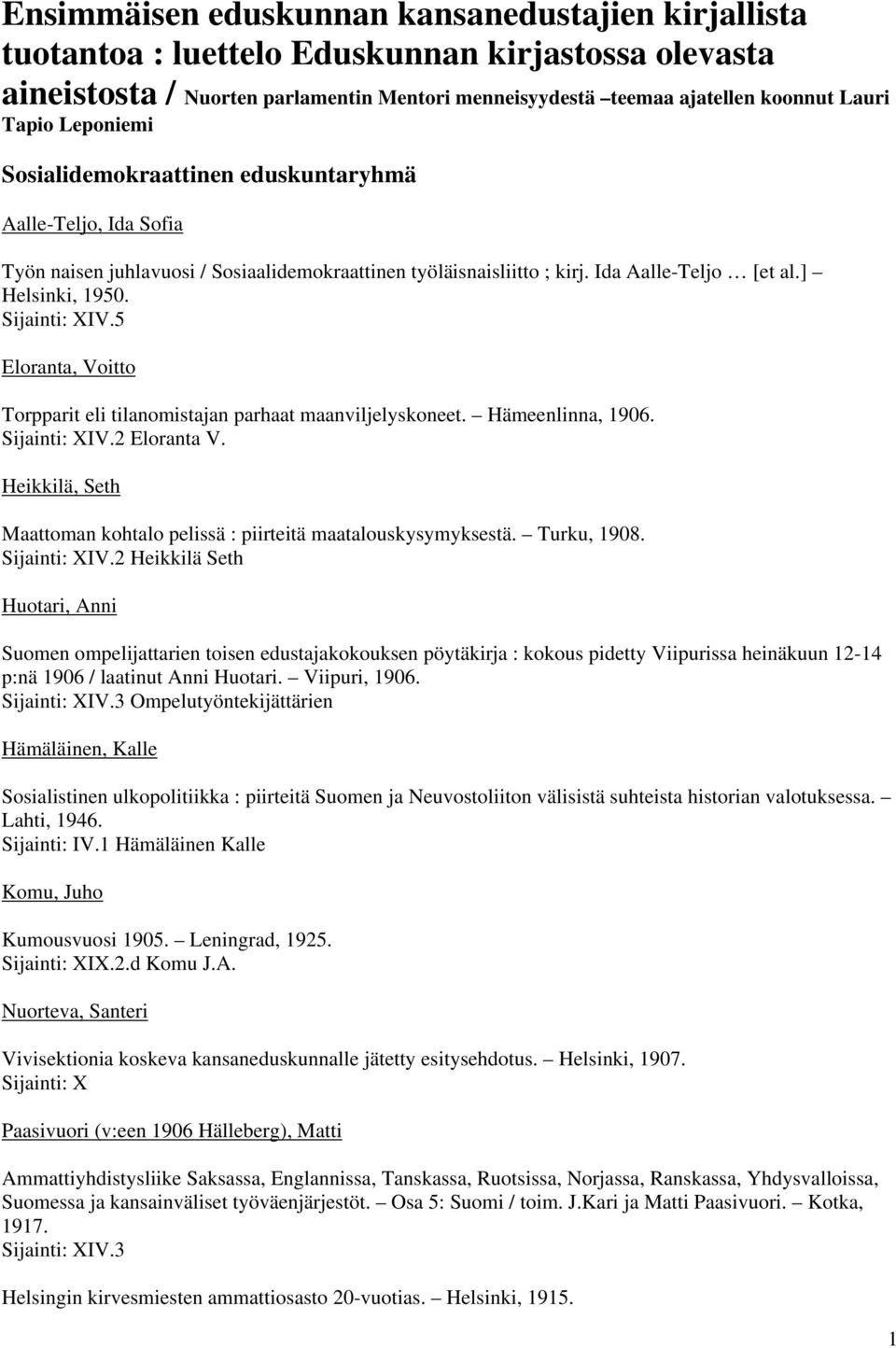 5 Eloranta, Voitto Torpparit eli tilanomistajan parhaat maanviljelyskoneet. Hämeenlinna, 1906. Sijainti: XIV.2 Eloranta V. Heikkilä, Seth Maattoman kohtalo pelissä : piirteitä maatalouskysymyksestä.