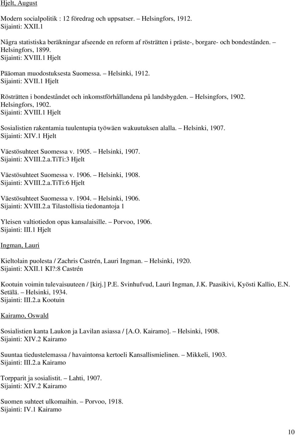 Helsingfors, 1902. Sijainti: XVIII.1 Hjelt Sosialistien rakentamia tuulentupia työwäen wakuutuksen alalla. Helsinki, 1907. Sijainti: XIV.1 Hjelt Väestösuhteet Suomessa v. 1905. Helsinki, 1907. Sijainti: XVIII.2.a.TiTi:3 Hjelt Väestösuhteet Suomessa v.