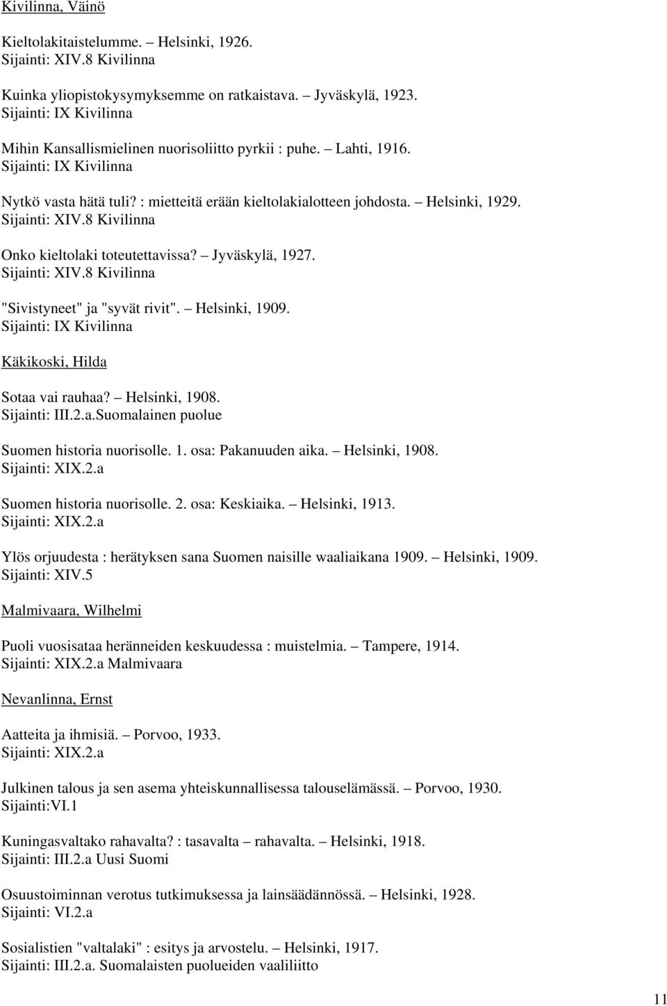 Sijainti: XIV.8 Kivilinna Onko kieltolaki toteutettavissa? Jyväskylä, 1927. Sijainti: XIV.8 Kivilinna "Sivistyneet" ja "syvät rivit". Helsinki, 1909.