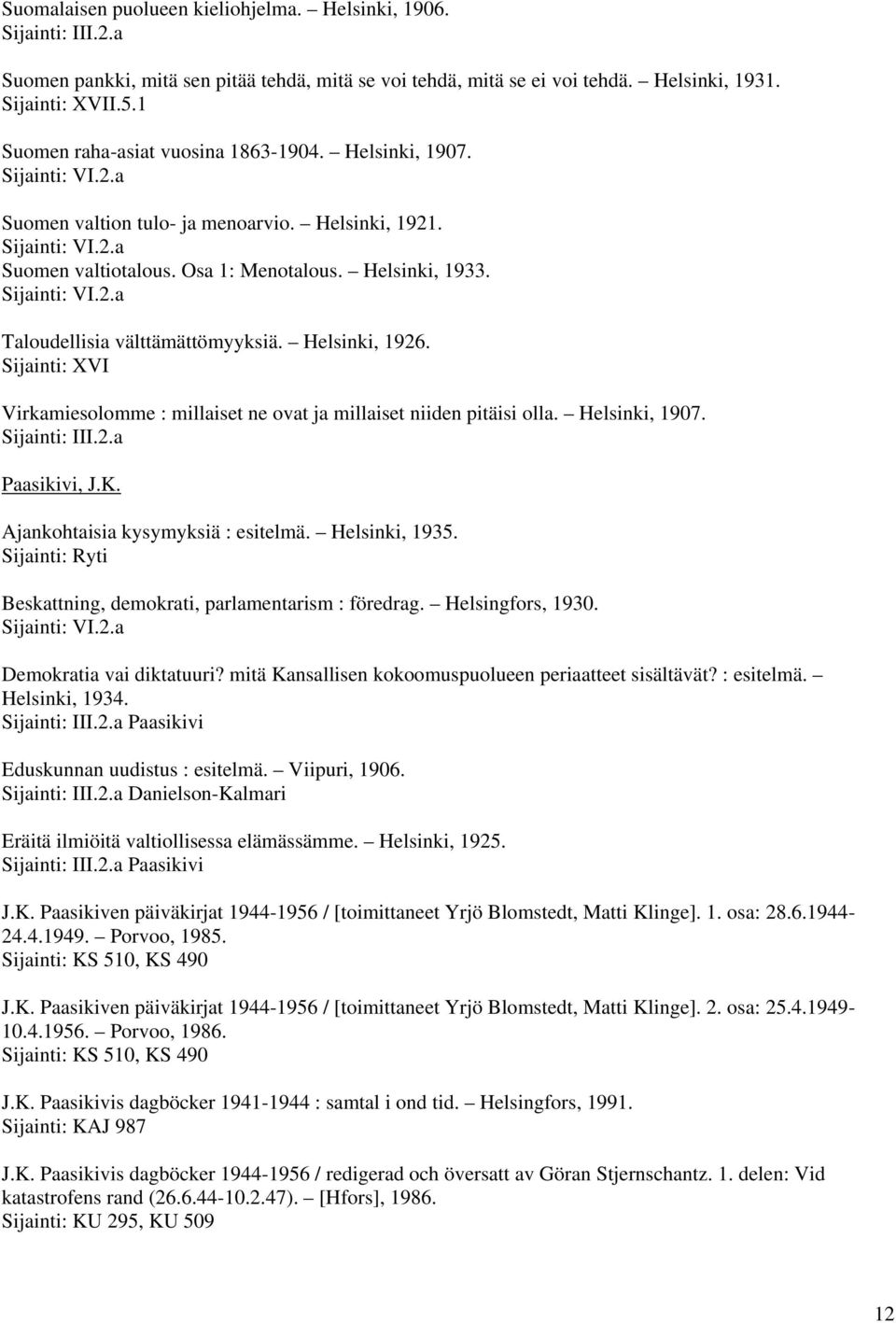 Helsinki, 1926. Sijainti: XVI Virkamiesolomme : millaiset ne ovat ja millaiset niiden pitäisi olla. Helsinki, 1907. Paasikivi, J.K. Ajankohtaisia kysymyksiä : esitelmä. Helsinki, 1935.