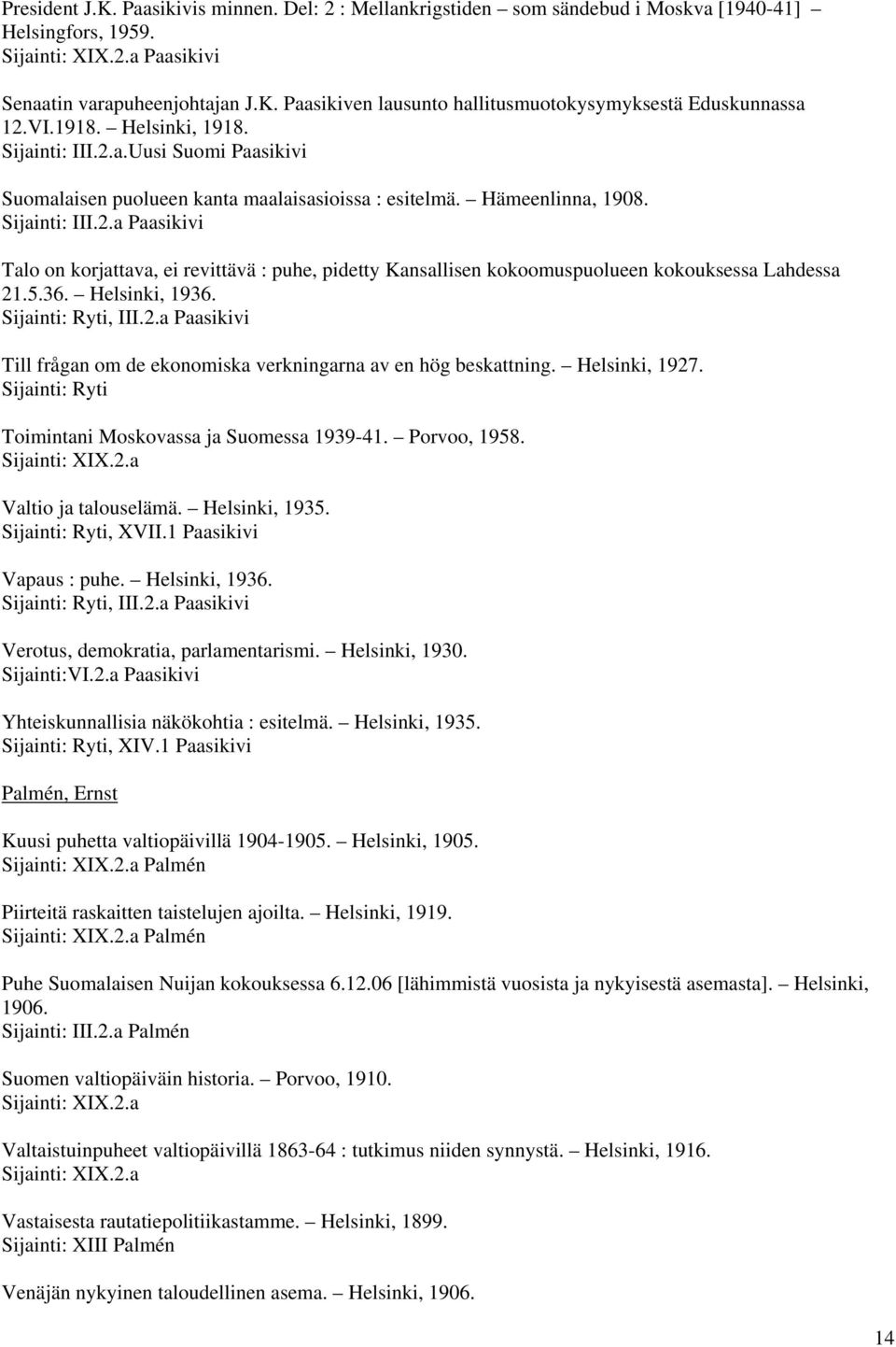 Paasikivi Talo on korjattava, ei revittävä : puhe, pidetty Kansallisen kokoomuspuolueen kokouksessa Lahdessa 21.5.36. Helsinki, 1936. Sijainti: Ryti, III.2.a Paasikivi Till frågan om de ekonomiska verkningarna av en hög beskattning.