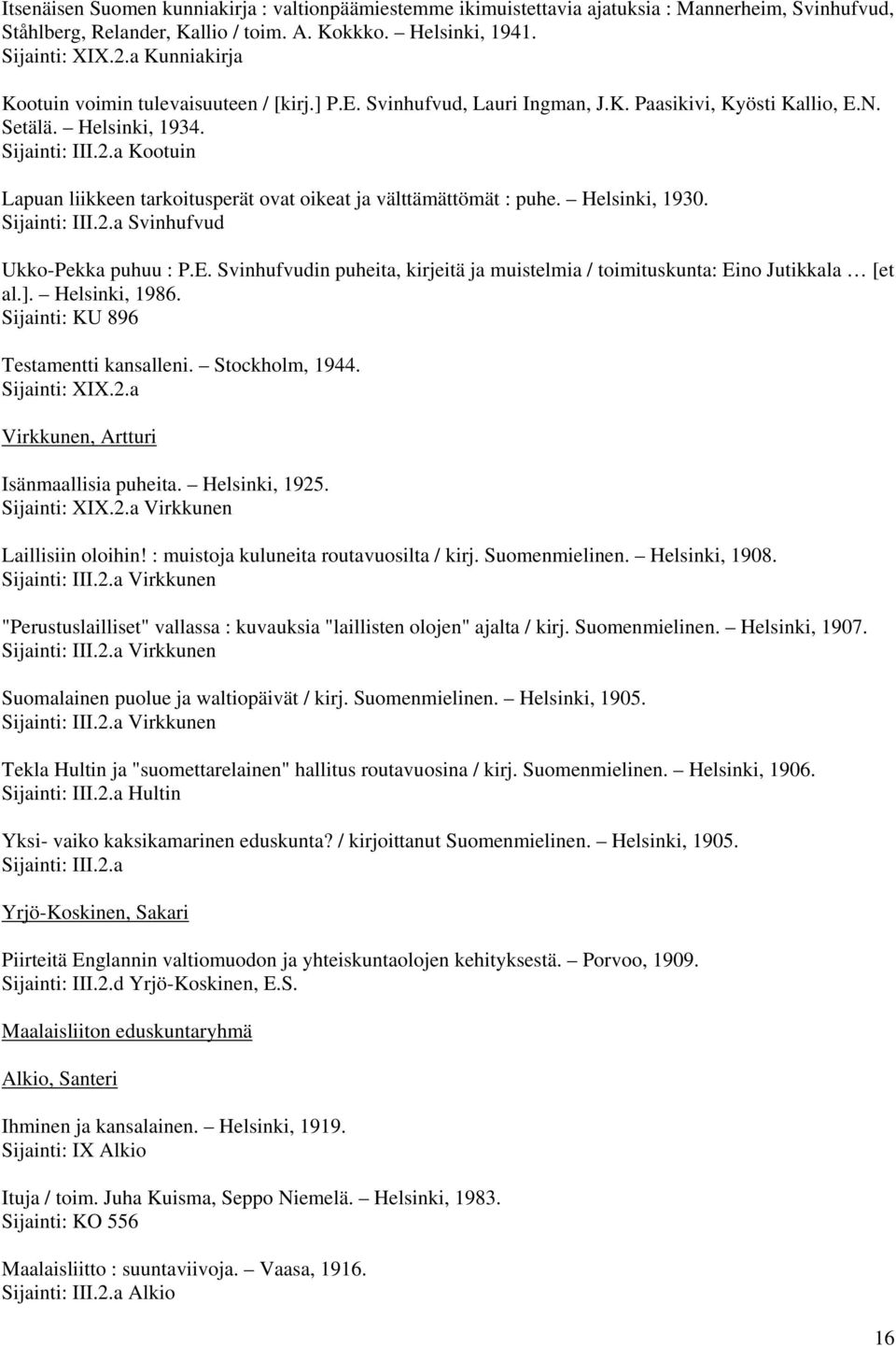 Kootuin Lapuan liikkeen tarkoitusperät ovat oikeat ja välttämättömät : puhe. Helsinki, 1930. Svinhufvud Ukko-Pekka puhuu : P.E.