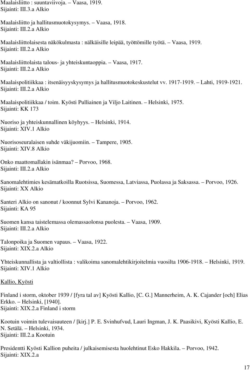 Alkio Maalaispolitiikkaa : itsenäisyyskysymys ja hallitusmuotokeskustelut vv. 1917-1919. Lahti, 1919-1921. Alkio Maalaispolitiikkaa / toim. Kyösti Pulliainen ja Viljo Laitinen. Helsinki, 1975.