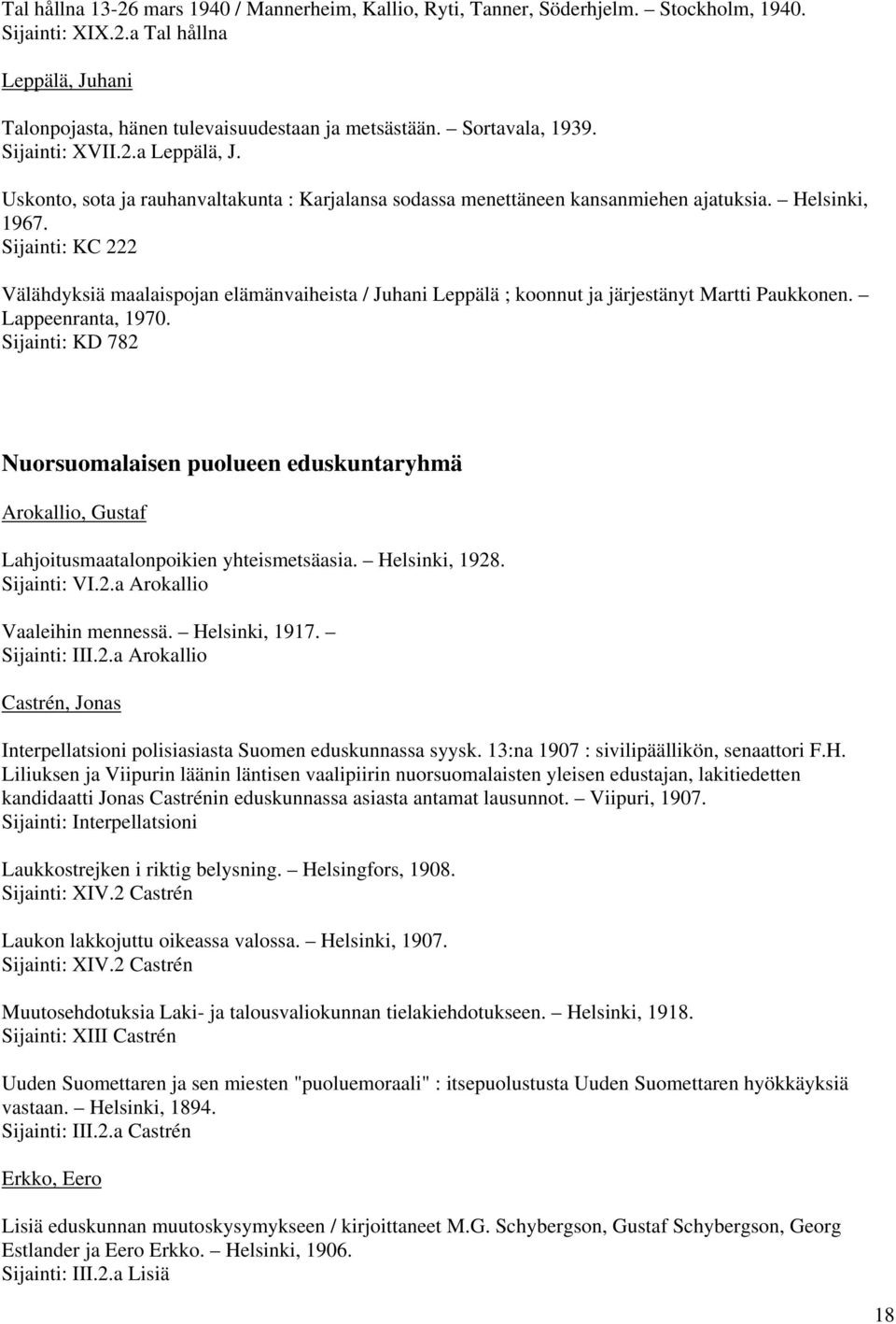 Sijainti: KC 222 Välähdyksiä maalaispojan elämänvaiheista / Juhani Leppälä ; koonnut ja järjestänyt Martti Paukkonen. Lappeenranta, 1970.