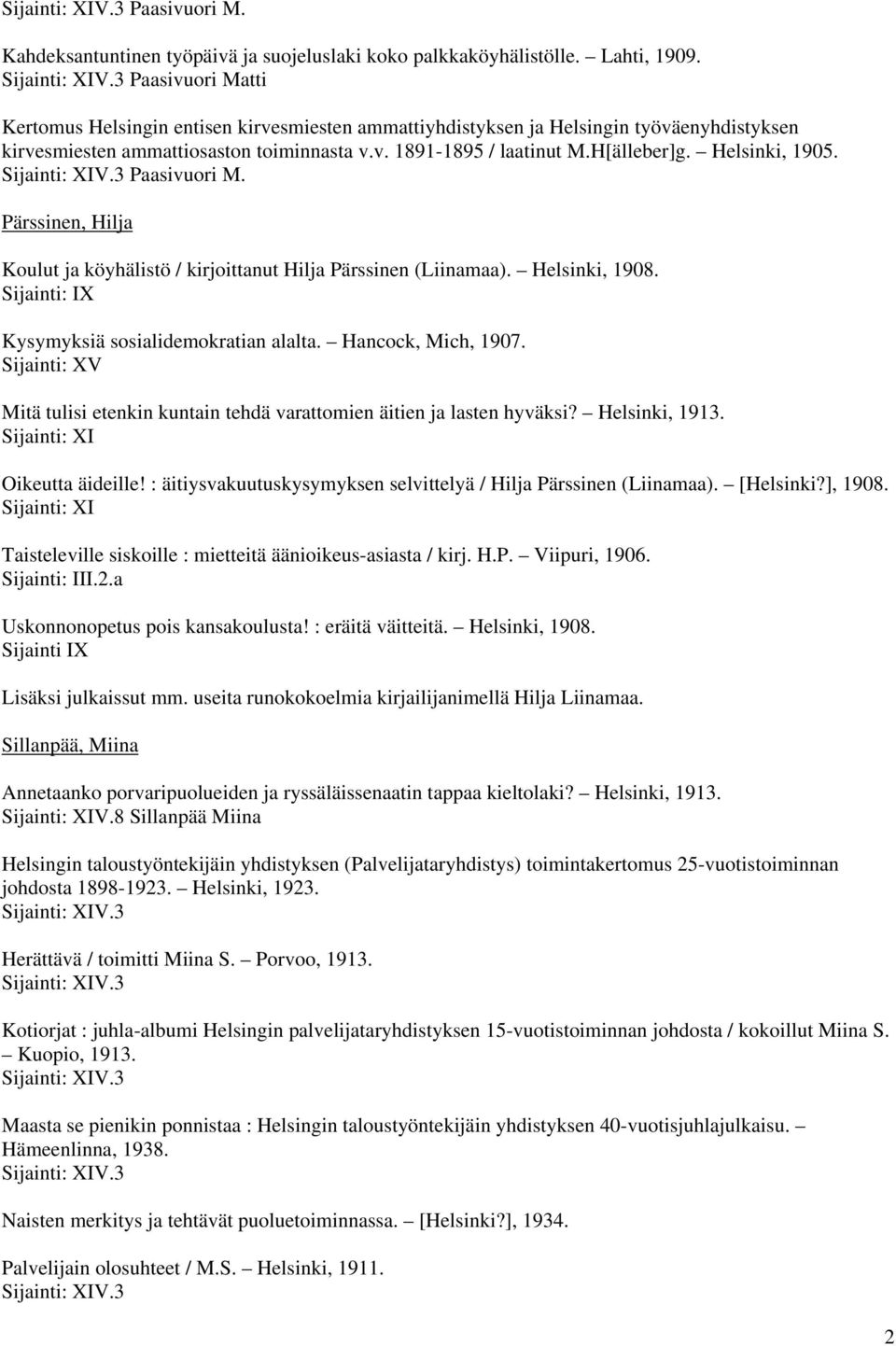 Helsinki, 1905. Sijainti: XIV.3 Paasivuori M. Pärssinen, Hilja Koulut ja köyhälistö / kirjoittanut Hilja Pärssinen (Liinamaa). Helsinki, 1908. Sijainti: IX Kysymyksiä sosialidemokratian alalta.