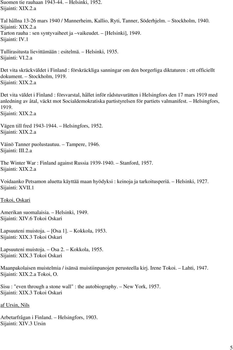 a Det vita skräckväldet i Finland : förskräckliga sanningar om den borgerliga diktaturen : ett officiellt dokument. Stockholm, 1919.