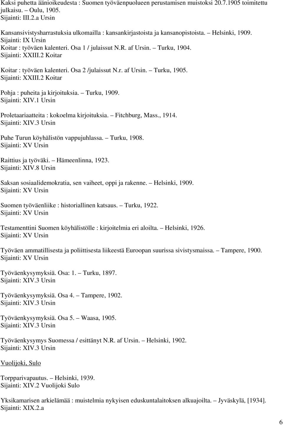 Sijainti: XXIII.2 Koitar Koitar : työväen kalenteri. Osa 2 /julaissut N.r. af Ursin. Turku, 1905. Sijainti: XXIII.2 Koitar Pohja : puheita ja kirjoituksia. Turku, 1909. Sijainti: XIV.