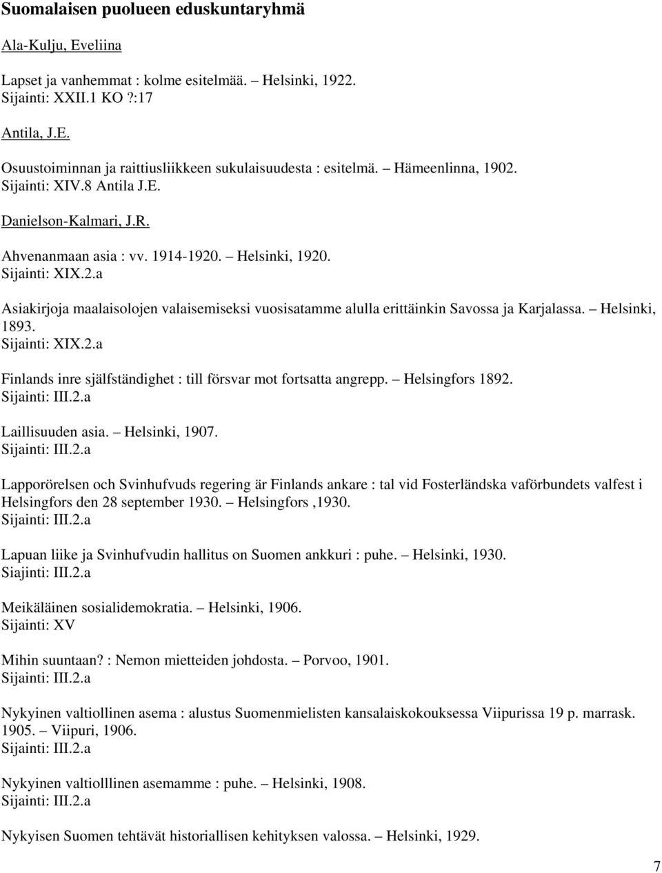 Asiakirjoja maalaisolojen valaisemiseksi vuosisatamme alulla erittäinkin Savossa ja Karjalassa. Helsinki, 1893. Finlands inre själfständighet : till försvar mot fortsatta angrepp. Helsingfors 1892.