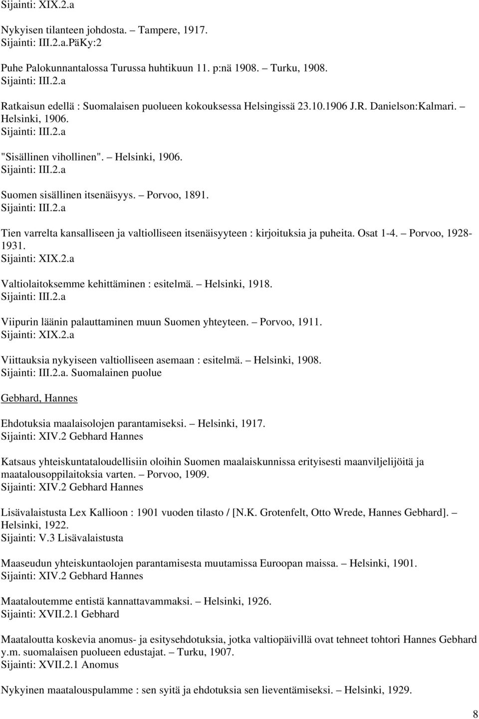 Porvoo, 1928-1931. Valtiolaitoksemme kehittäminen : esitelmä. Helsinki, 1918. Viipurin läänin palauttaminen muun Suomen yhteyteen. Porvoo, 1911. Viittauksia nykyiseen valtiolliseen asemaan : esitelmä.