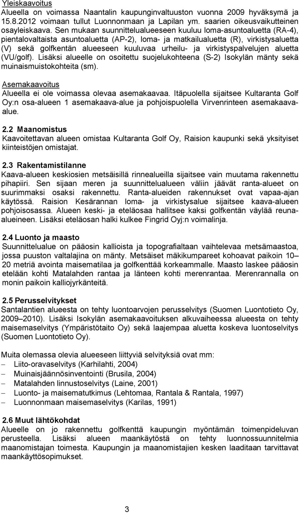 urheilu- ja virkistyspalvelujen aluetta (VU/golf). Lisäksi alueelle on osoitettu suojelukohteena (S-2) Isokylän mänty sekä muinaismuistokohteita (sm).