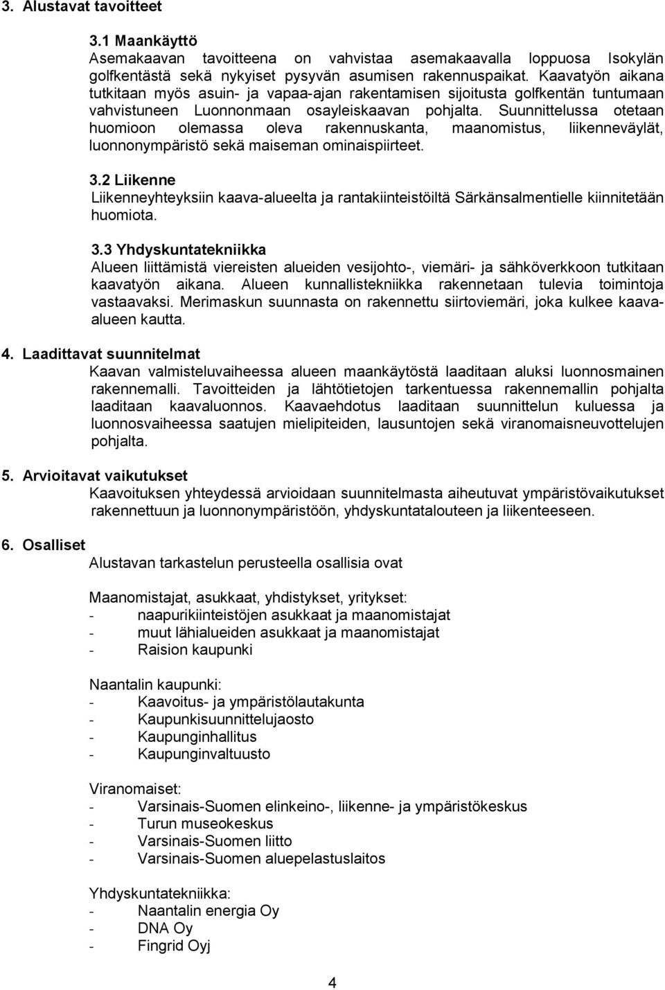 Suunnittelussa otetaan huomioon olemassa oleva rakennuskanta, maanomistus, liikenneväylät, luonnonympäristö sekä maiseman ominaispiirteet. 3.