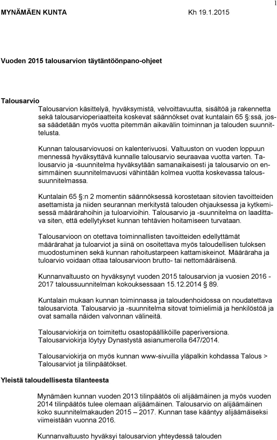 ovat kuntalain 65 :ssä, jossa säädetään myös vuotta pitemmän aikavälin toiminnan ja talouden suunnittelusta. Kunnan talousarviovuosi on kalenterivuosi.