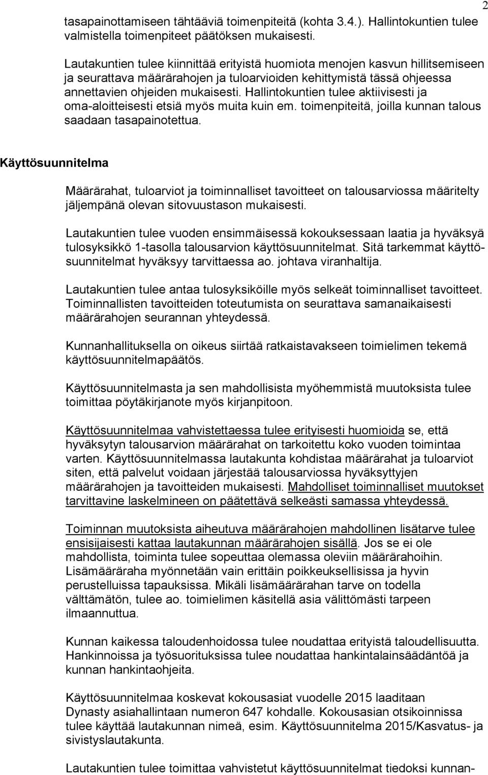 Hallintokuntien tulee aktiivisesti ja oma-aloitteisesti etsiä myös muita kuin em. toimenpiteitä, joilla kunnan talous saadaan tasapainotettua.
