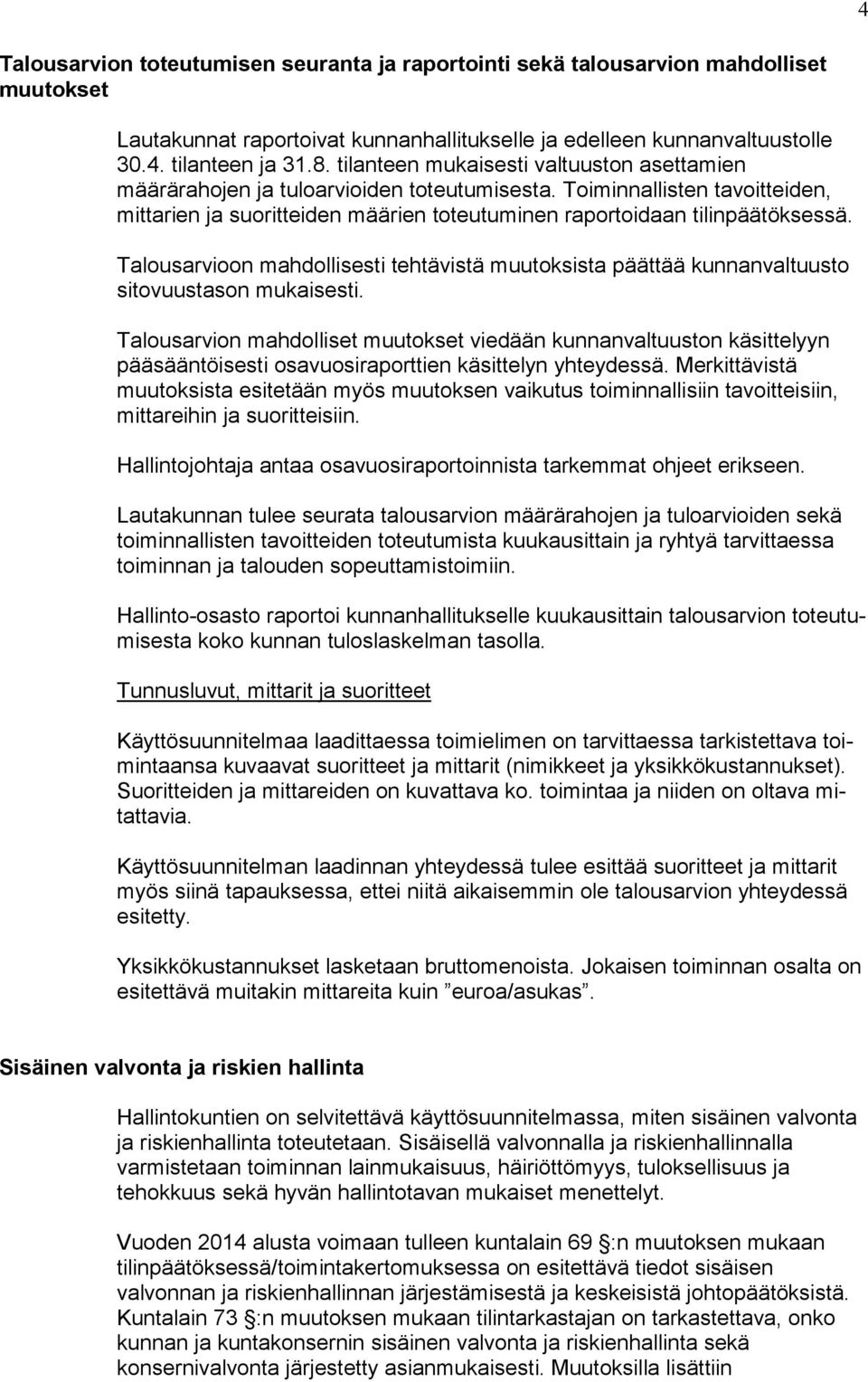 Talousarvioon mahdollisesti tehtävistä muutoksista päättää kunnanvaltuusto sitovuustason mukaisesti.