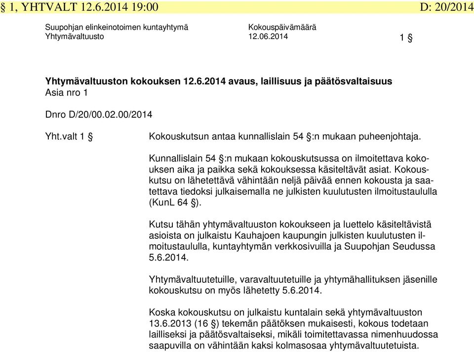 Kokouskutsu on lähetettävä vähintään neljä päivää ennen kokousta ja saatettava tiedoksi julkaisemalla ne julkisten kuulutusten ilmoitustaululla (KunL 64 ).