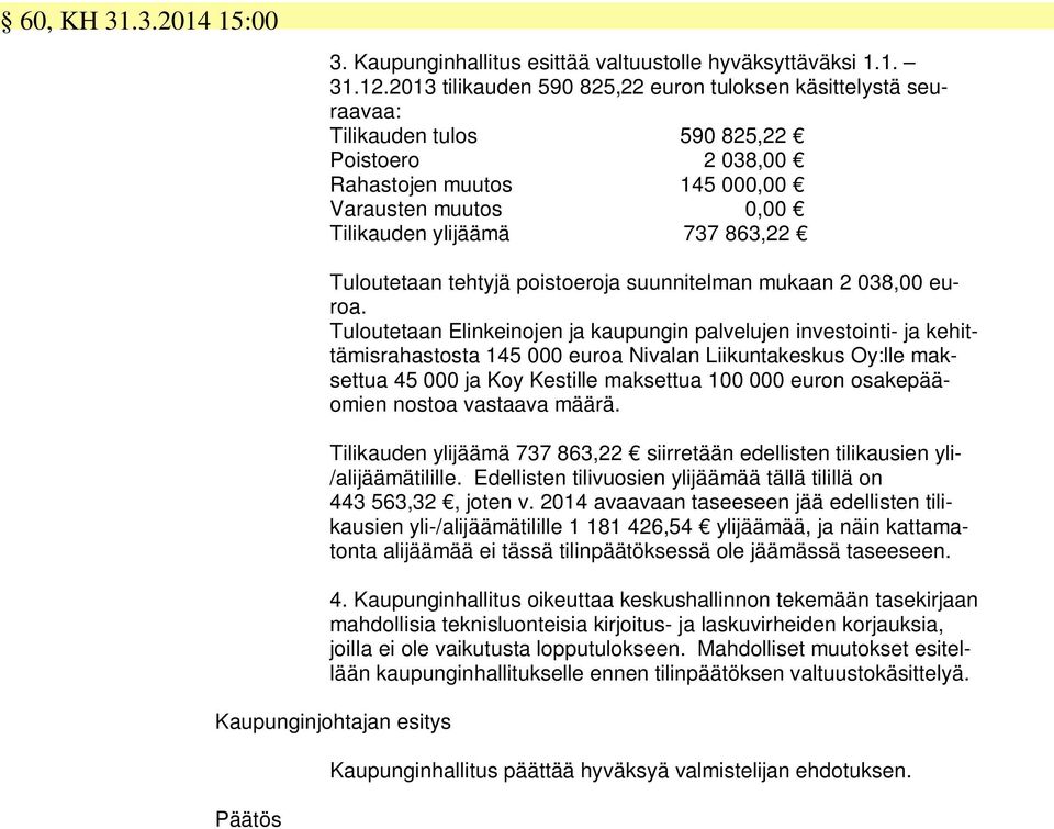 Tuloutetaan tehtyjä poistoeroja suunnitelman mukaan 2 038,00 euroa.