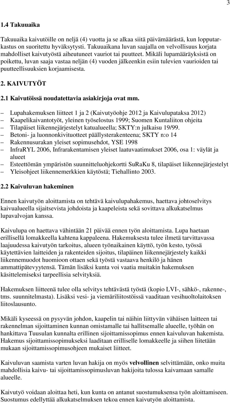 Mikäli lupamääräyksistä on poikettu, luvan saaja vastaa neljän (4) vuoden jälkeenkin esiin tulevien vaurioiden tai puutteellisuuksien korjaamisesta. 2. KAIVUTYÖT 2.