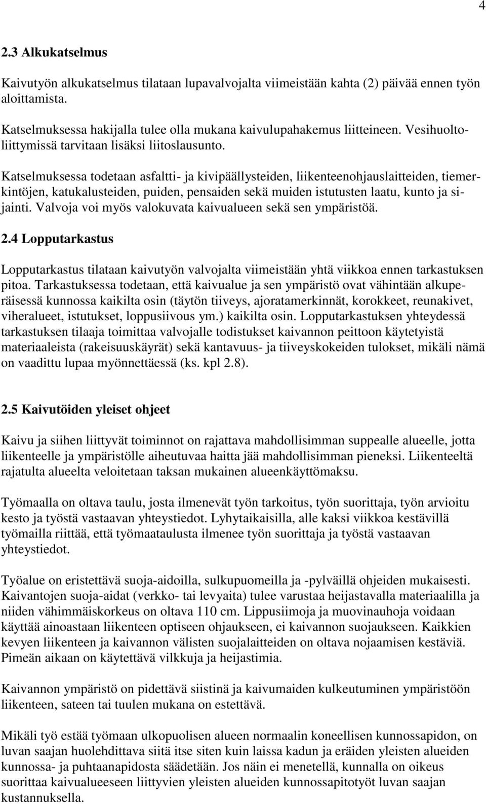 Katselmuksessa todetaan asfaltti- ja kivipäällysteiden, liikenteenohjauslaitteiden, tiemerkintöjen, katukalusteiden, puiden, pensaiden sekä muiden istutusten laatu, kunto ja sijainti.