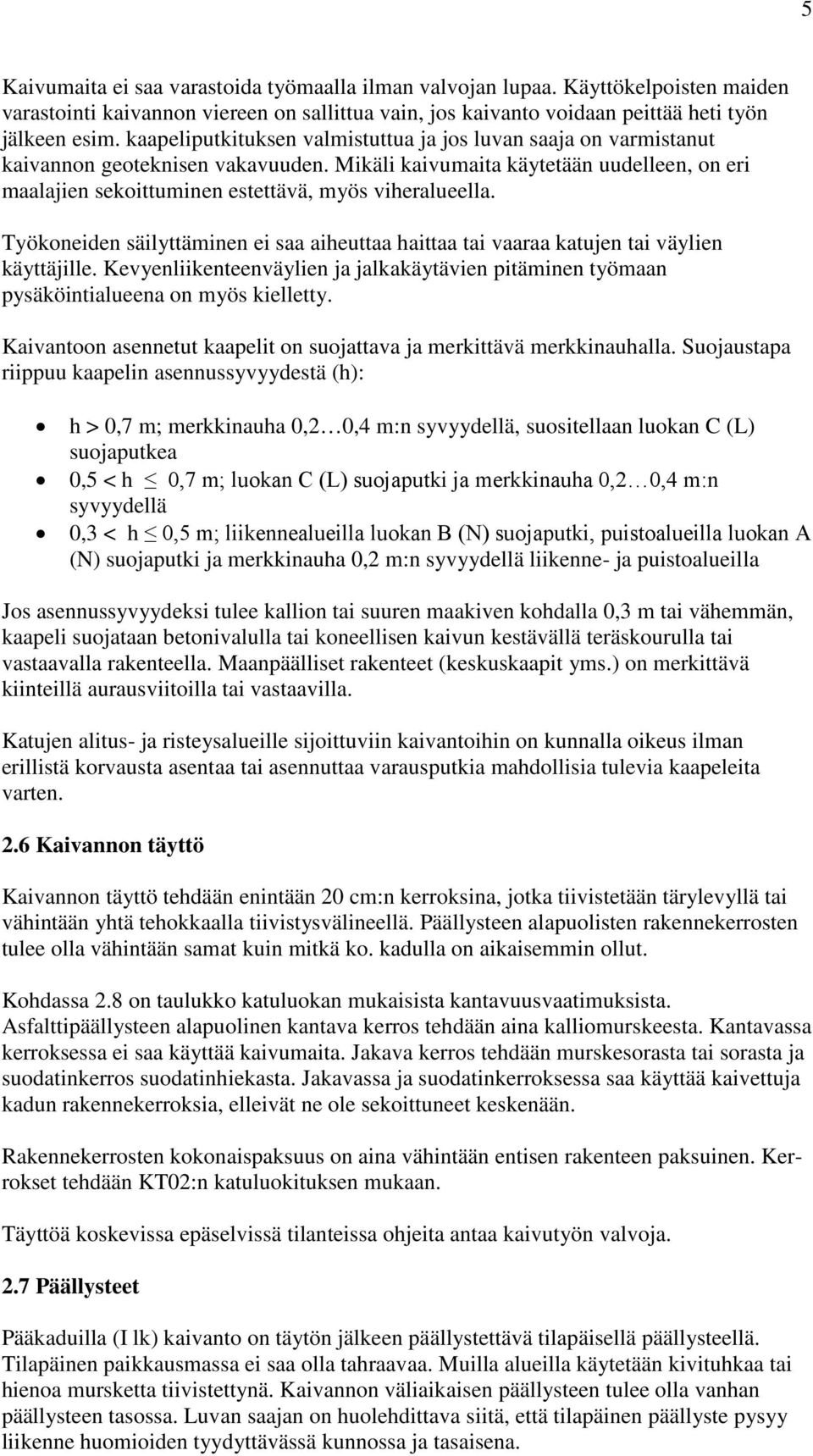 Työkoneiden säilyttäminen ei saa aiheuttaa haittaa tai vaaraa katujen tai väylien käyttäjille. Kevyenliikenteenväylien ja jalkakäytävien pitäminen työmaan pysäköintialueena on myös kielletty.