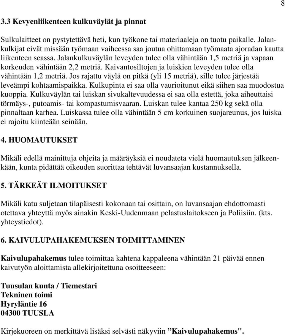 Jalankulkuväylän leveyden tulee olla vähintään 1,5 metriä ja vapaan korkeuden vähintään 2,2 metriä. Kaivantosiltojen ja luiskien leveyden tulee olla vähintään 1,2 metriä.