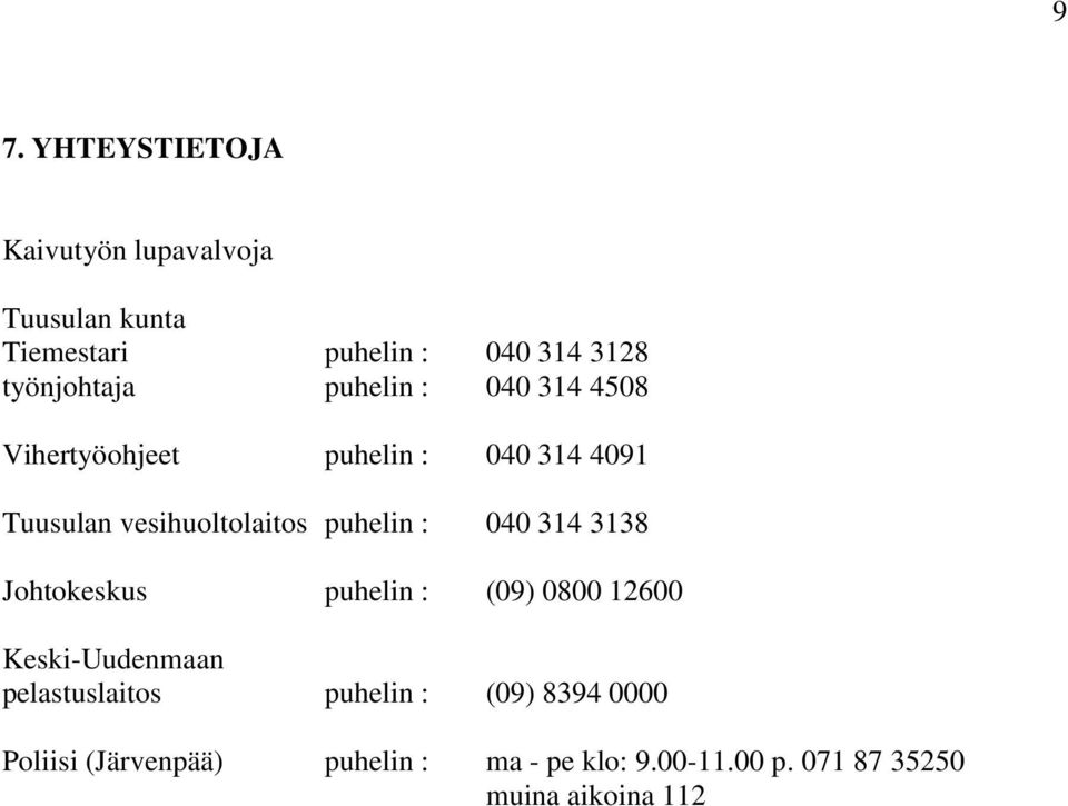 puhelin : 040 314 3138 Johtokeskus puhelin : (09) 0800 12600 Keski-Uudenmaan pelastuslaitos