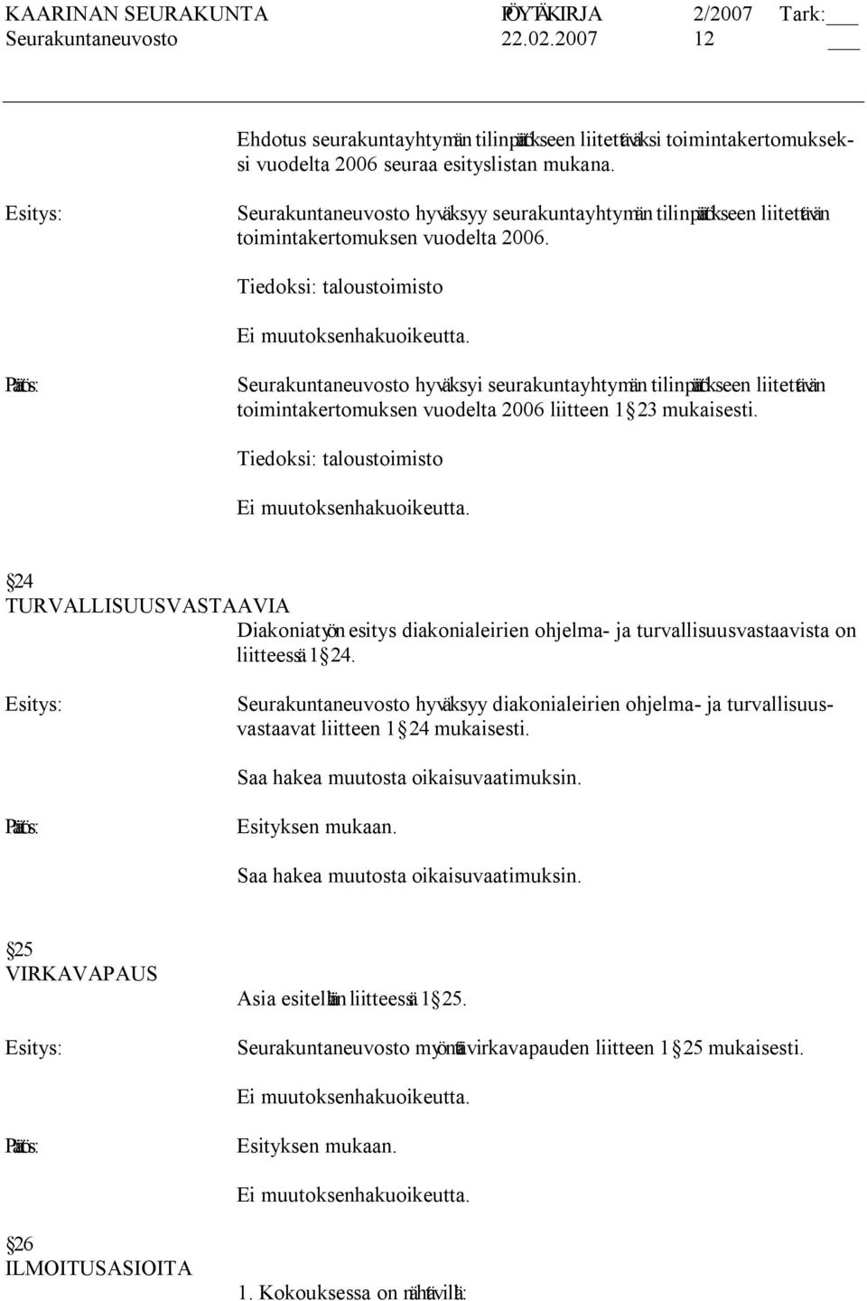 Tiedoksi: taloustoimisto Seurakuntaneuvosto hyväksyi seurakuntayhtymän tilinpätökseen liitettävän toimintakertomuksen vuodelta 2006 liitteen 1 23 mukaisesti.