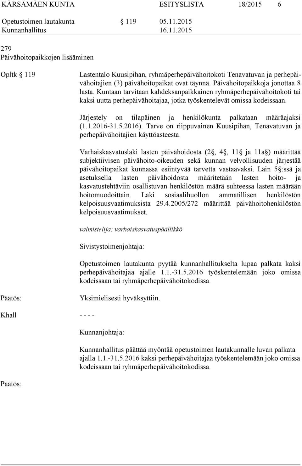 Päivähoitopaikkoja jonottaa 8 las ta. Kun taan tarvitaan kahdeksanpaikkainen ryhmäperhepäivähoitokoti tai kaksi uutta per he päi vä hoi ta jaa, jotka työskentelevät omissa ko deis saan.