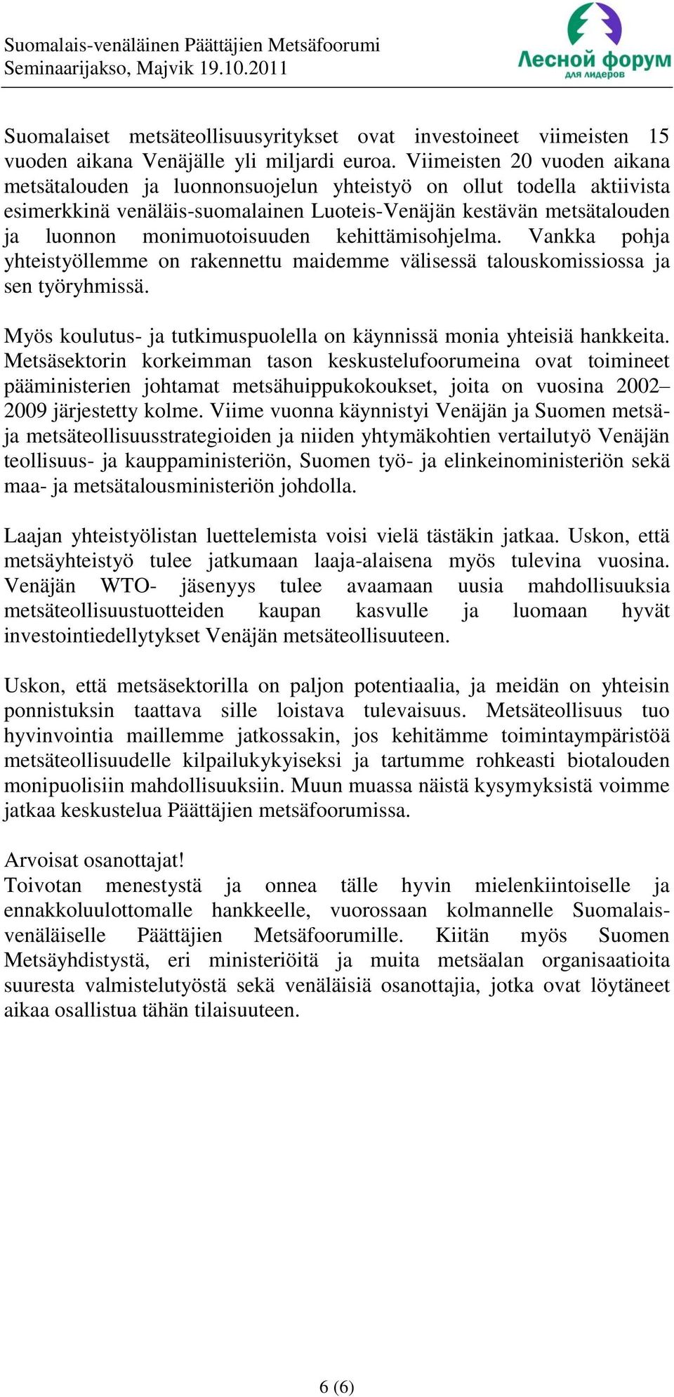 kehittämisohjelma. Vankka pohja yhteistyöllemme on rakennettu maidemme välisessä talouskomissiossa ja sen työryhmissä. Myös koulutus- ja tutkimuspuolella on käynnissä monia yhteisiä hankkeita.