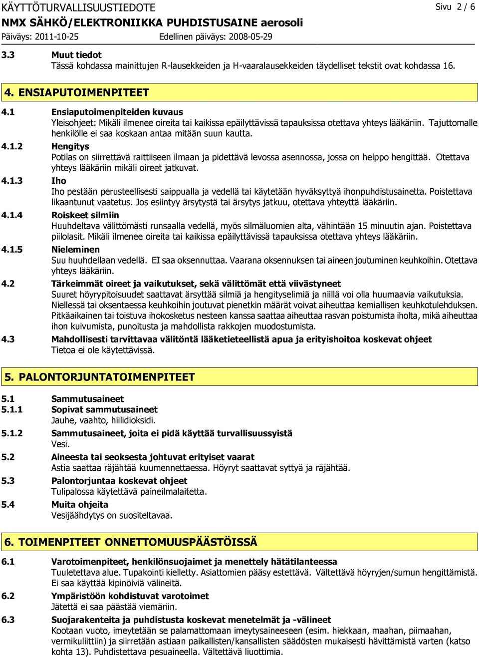 4.1.2 Hengitys Potilas on siirrettävä raittiiseen ilmaan ja pidettävä levossa asennossa, jossa on helppo hengittää. Otettava yhteys lääkäriin mikäli oireet jatkuvat. 4.1.3 Iho Iho pestään perusteellisesti saippualla ja vedellä tai käytetään hyväksyttyä ihonpuhdistusainetta.