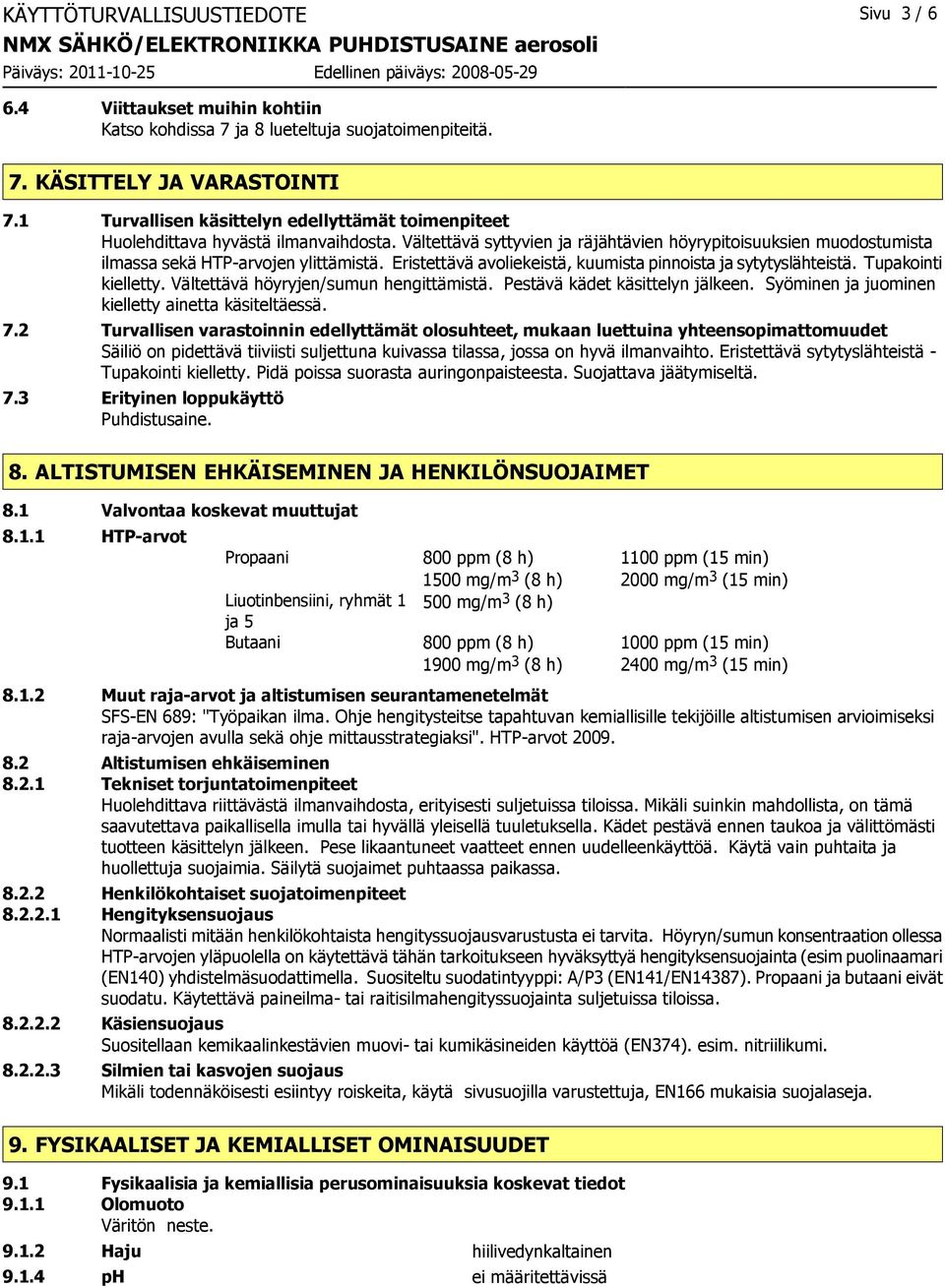 Eristettävä avoliekeistä, kuumista pinnoista ja sytytyslähteistä. Tupakointi kielletty. Vältettävä höyryjen/sumun hengittämistä. Pestävä kädet käsittelyn jälkeen.