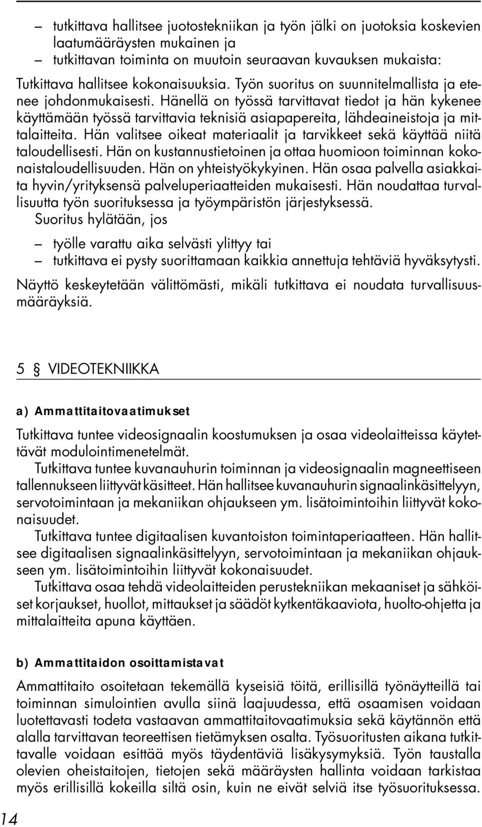 Hänellä on työssä tarvittavat tiedot ja hän kykenee käyttämään työssä tarvittavia teknisiä asiapapereita, lähdeaineistoja ja mittalaitteita.