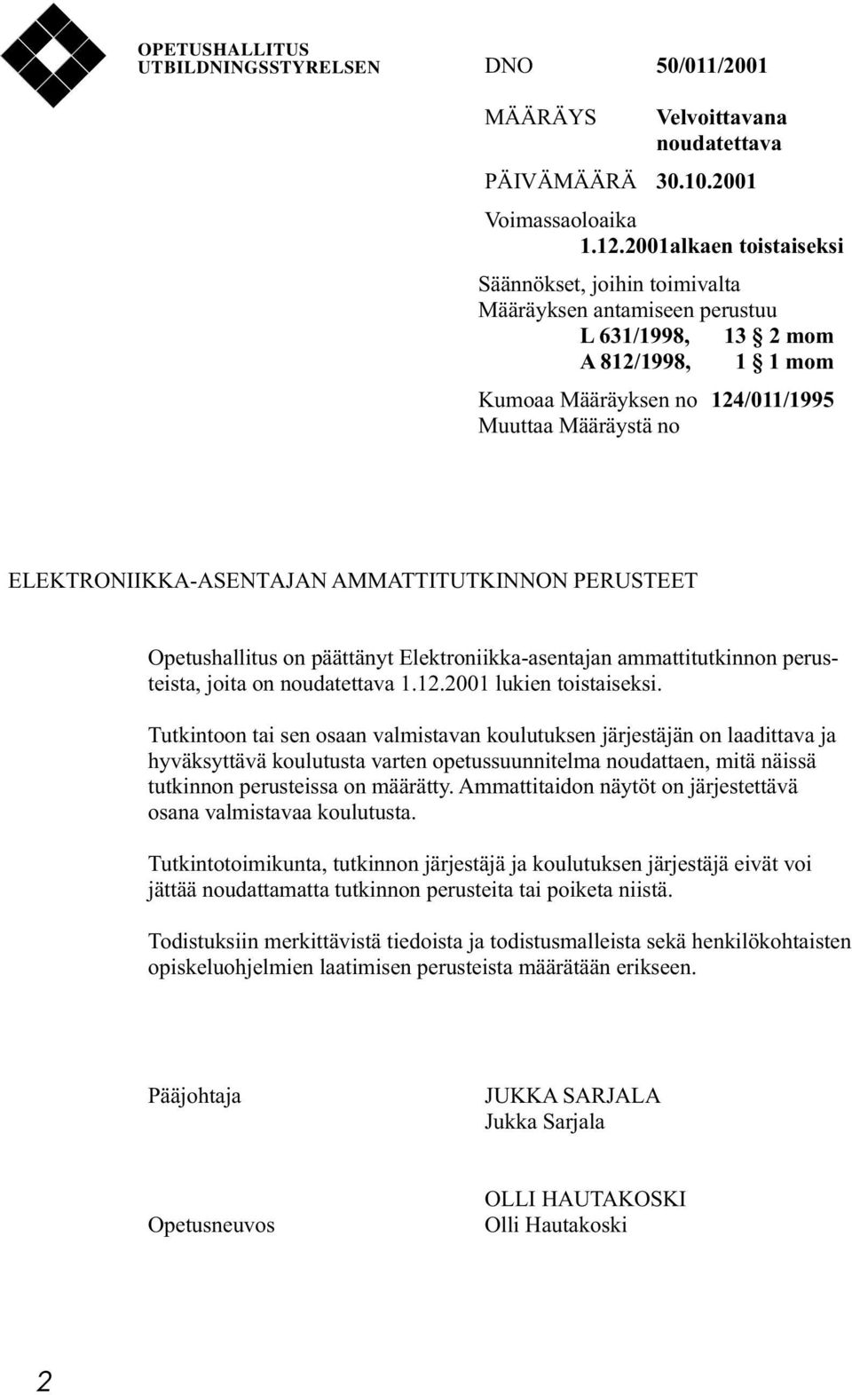ELEKTRONIIKKA-ASENTAJAN AMMATTITUTKINNON PERUSTEET Opetushallitus on päättänyt Elektroniikka-asentajan ammattitutkinnon perusteista, joita on noudatettava 1.12.2001 lukien toistaiseksi.