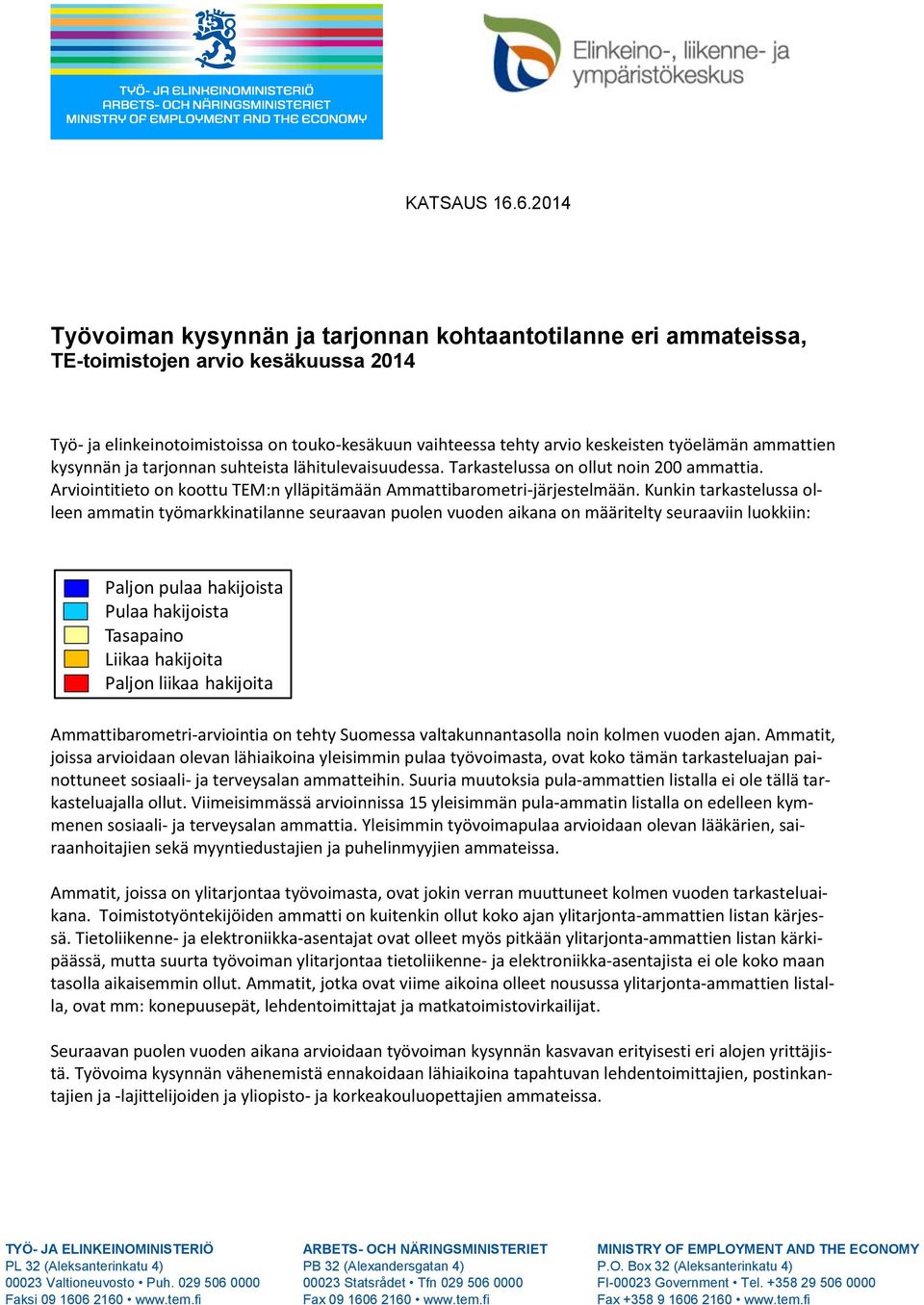 työelämän ammattien kysynnän ja tarjonnan suhteista lähitulevaisuudessa. Tarkastelussa on ollut noin 200 ammattia. Arviointitieto on koottu TEM:n ylläpitämään Ammattibarometri-järjestelmään.