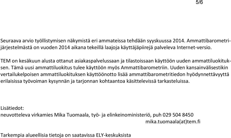 TEM on kesäkuun alusta ottanut asiakaspalvelussaan ja tilastoissaan käyttöön uuden ammattiluokituksen. Tämä uusi ammattiluokitus tulee käyttöön myös Ammattibarometriin.