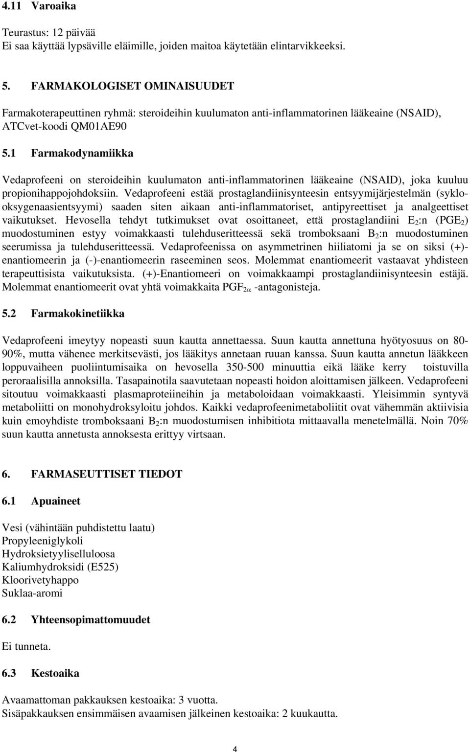 1 Farmakodynamiikka Vedaprofeeni on steroideihin kuulumaton anti-inflammatorinen lääkeaine (NSAID), joka kuuluu propionihappojohdoksiin.