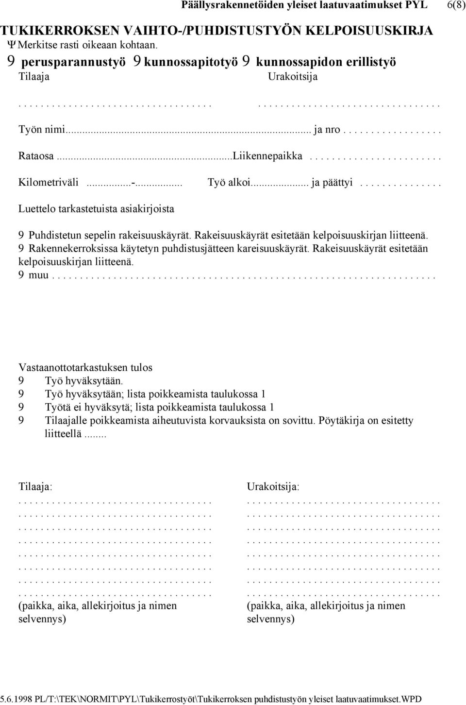 .. Luettelo tarkastetuista asiakirjoista 9 Puhdistetun sepelin rakeisuuskäyrät. Rakeisuuskäyrät esitetään kelpoisuuskirjan liitteenä. 9 Rakennekerroksissa käytetyn puhdistusjätteen kareisuuskäyrät.