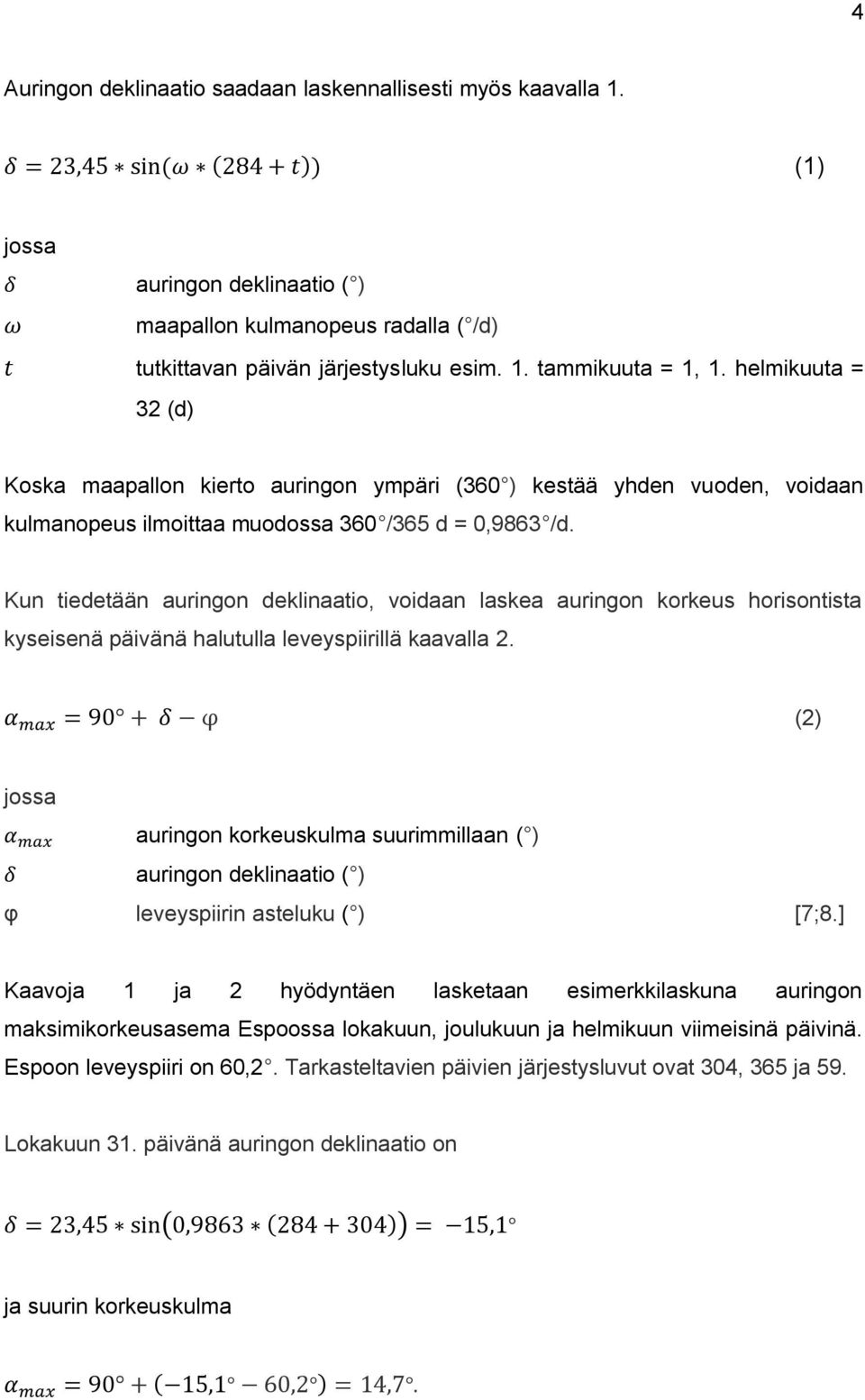 Kun tiedetään auringon deklinaatio, voidaan laskea auringon korkeus horisontista kyseisenä päivänä halutulla leveyspiirillä kaavalla 2.
