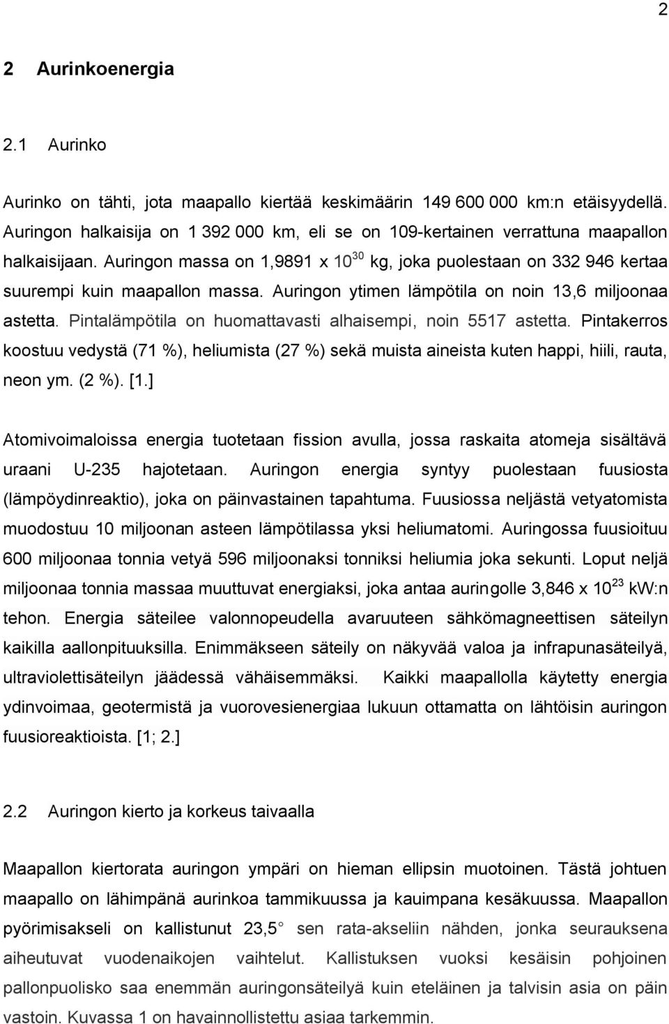 Auringon ytimen lämpötila on noin 13,6 miljoonaa astetta. Pintalämpötila on huomattavasti alhaisempi, noin 5517 astetta.