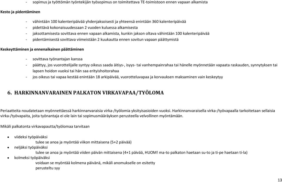 sovittava viimeistään 2 kuukautta ennen sovitun vapaan päättymistä Keskeyttäminen ja ennenaikainen päättäminen - sovittava työnantajan kanssa - päättyy, jos vuorottelijalle syntyy oikeus saada