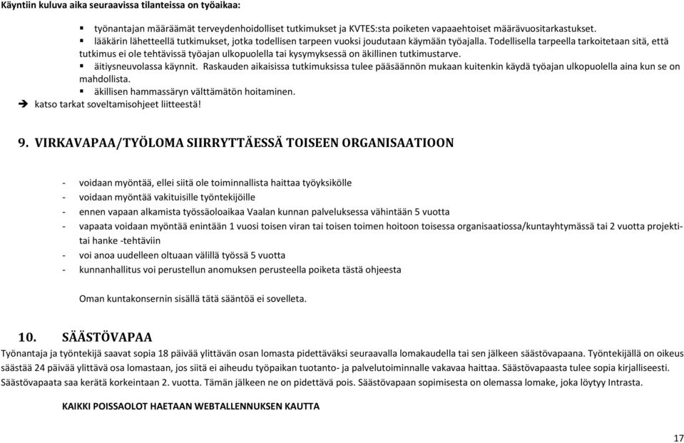 Todellisella tarpeella tarkoitetaan sitä, että tutkimus ei ole tehtävissä työajan ulkopuolella tai kysymyksessä on äkillinen tutkimustarve. äitiysneuvolassa käynnit.