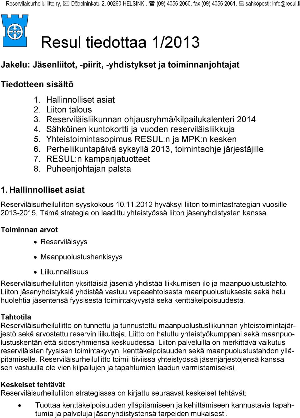 Reserviläisliikunnan ohjausryhmä/kilpailukalenteri 2014 4. Sähköinen kuntokortti ja vuoden reserviläisliikkuja 5. Yhteistoimintasopimus RESUL:n ja MPK:n kesken 6.