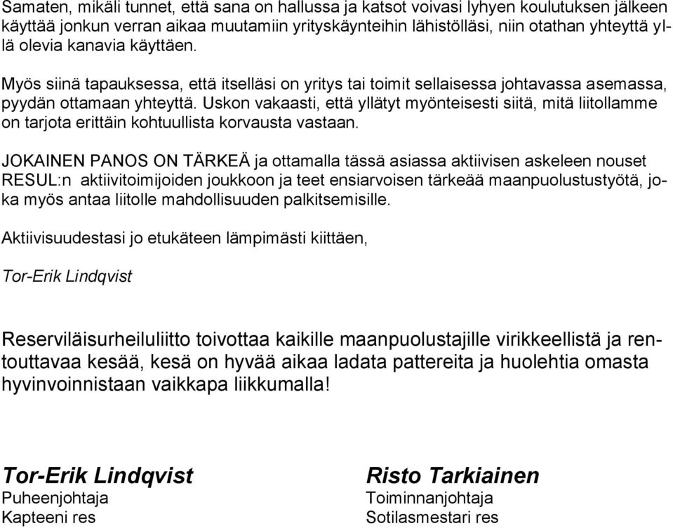 Uskon vakaasti, että yllätyt myönteisesti siitä, mitä liitollamme on tarjota erittäin kohtuullista korvausta vastaan.