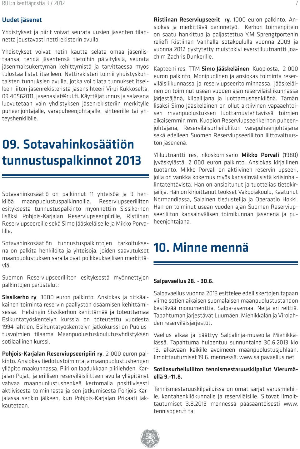 Nettirekisteri toimii yhdistyskohtaisten tunnuksien avulla, jotka voi tilata tunnukset itselleen liiton jäsenrekisteristä jäsensihteeri Virpi Kukkoselta, 09 40562011, jasenasiat@rul.fi.