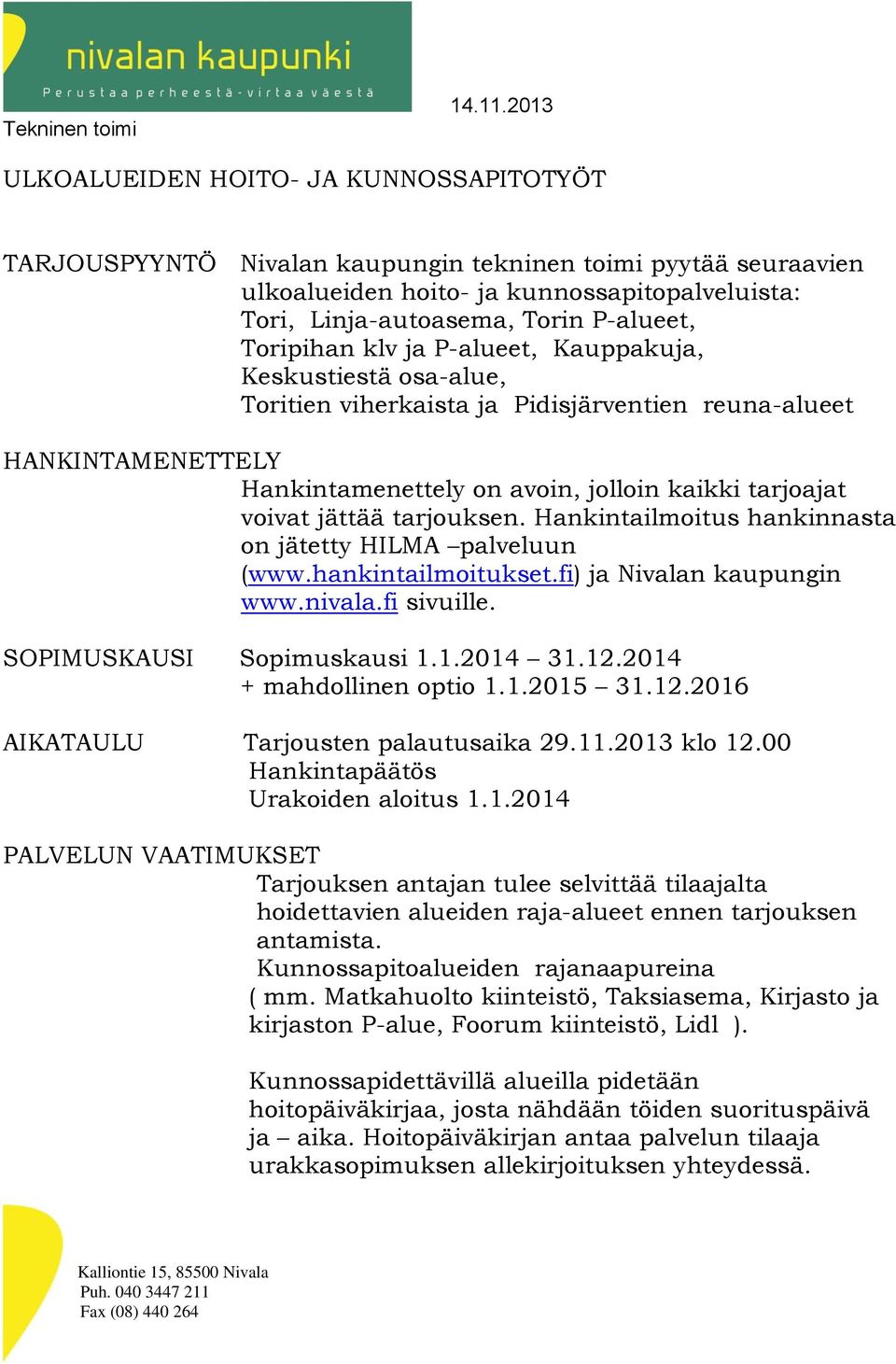 Toripihan klv ja P-alueet, Kauppakuja, Keskustiestä osa-alue, Toritien viherkaista ja Pidisjärventien reuna-alueet HANKINTAMENETTELY Hankintamenettely on avoin, jolloin kaikki tarjoajat voivat jättää